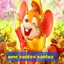 ame santos santos - sp